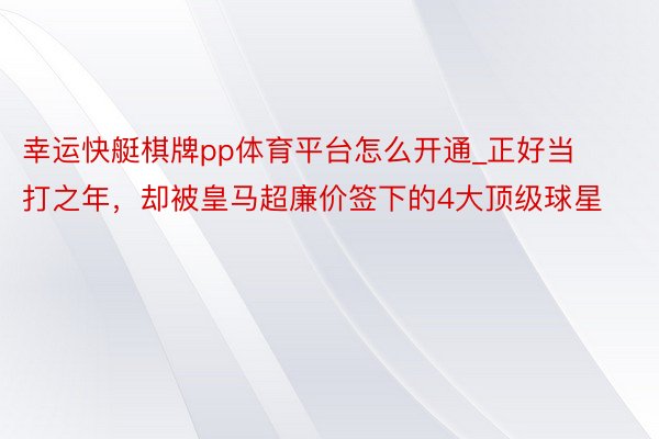 幸运快艇棋牌pp体育平台怎么开通_正好当打之年，却被皇马超廉价签下的4大顶级球星