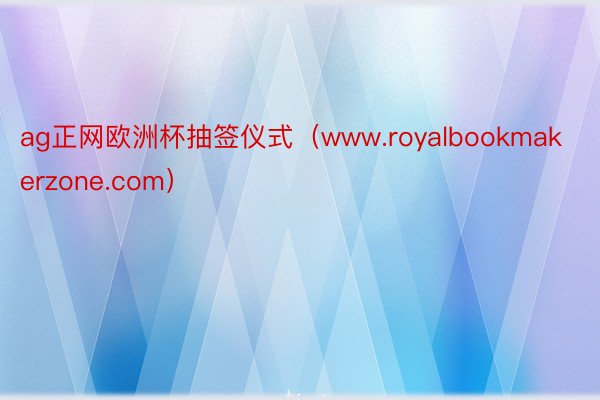 ag正网欧洲杯抽签仪式（www.royalbookmakerzone.com）