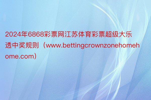 2024年6868彩票网江苏体育彩票超级大乐透中奖规则（www.bettingcrownzonehomehome.com）