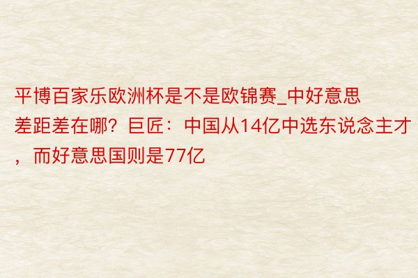 平博百家乐欧洲杯是不是欧锦赛_中好意思差距差在哪？巨匠：中国从14亿中选东说念主才，而好意思国则是77亿