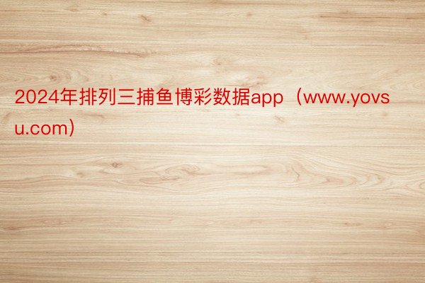 2024年排列三捕鱼博彩数据app（www.yovsu.com）